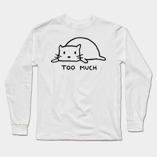 Too Much Long Sleeve T-Shirt